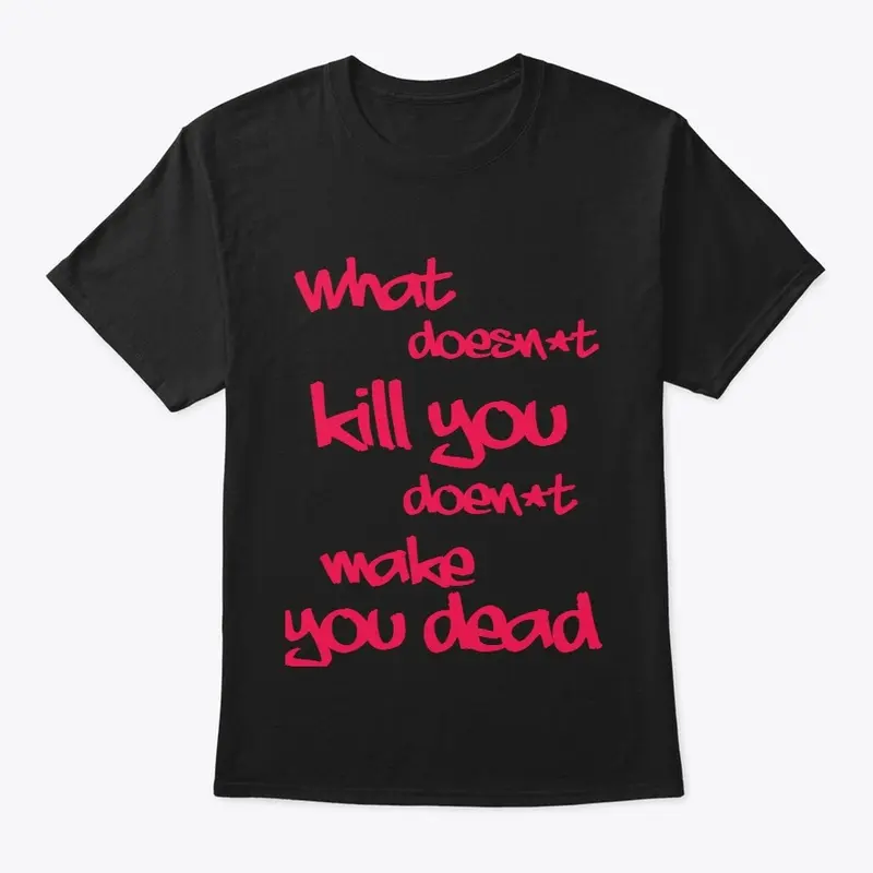 What doesn't Kill you T-Shirt